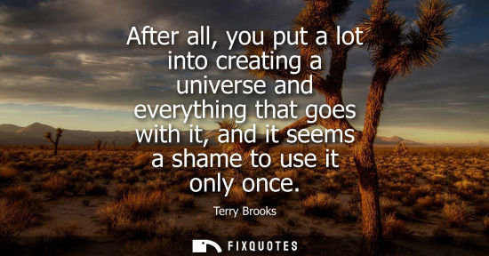 Small: After all, you put a lot into creating a universe and everything that goes with it, and it seems a sham