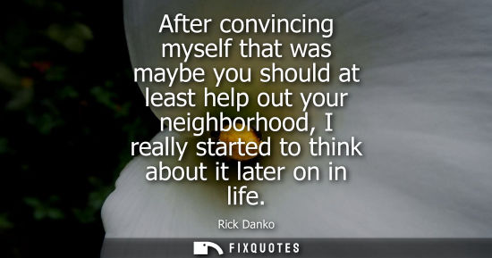 Small: After convincing myself that was maybe you should at least help out your neighborhood, I really started