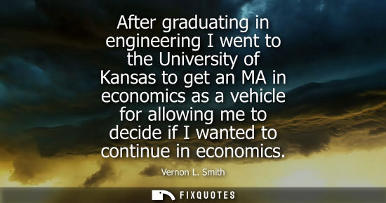 Small: After graduating in engineering I went to the University of Kansas to get an MA in economics as a vehicle for 
