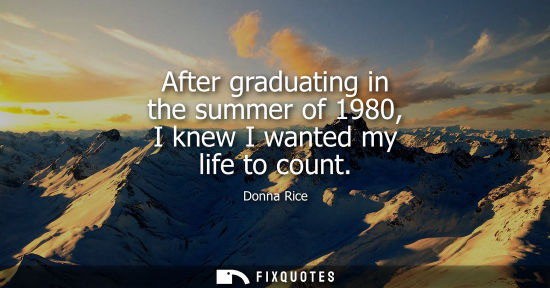 Small: After graduating in the summer of 1980, I knew I wanted my life to count