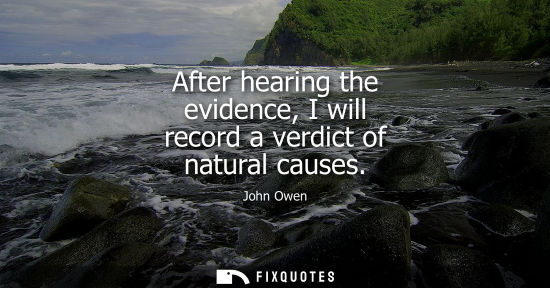 Small: After hearing the evidence, I will record a verdict of natural causes