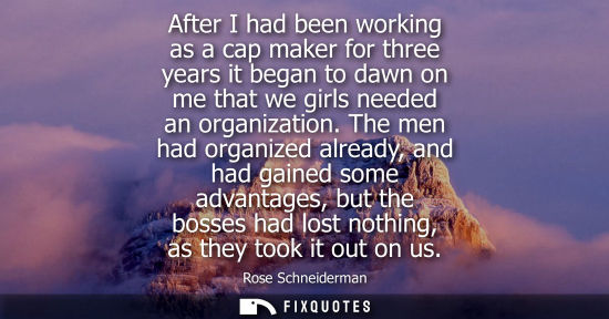 Small: After I had been working as a cap maker for three years it began to dawn on me that we girls needed an organiz