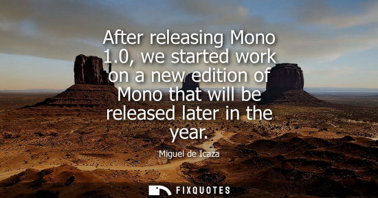 Small: After releasing Mono 1.0, we started work on a new edition of Mono that will be released later in the y