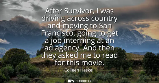 Small: After Survivor, I was driving across country and moving to San Francisco, going to get a job interning at an a