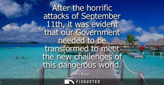 Small: After the horrific attacks of September 11th, it was evident that our Government needed to be transform