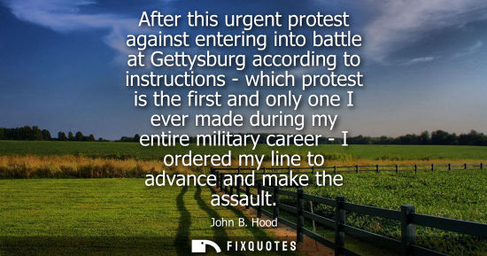 Small: After this urgent protest against entering into battle at Gettysburg according to instructions - which protest