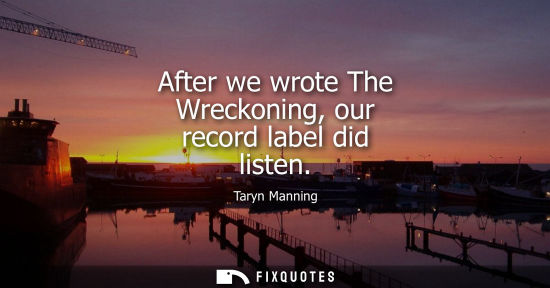 Small: After we wrote The Wreckoning, our record label did listen