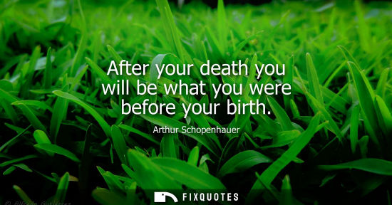 Small: After your death you will be what you were before your birth