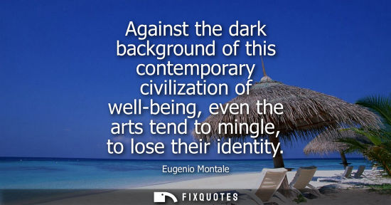 Small: Against the dark background of this contemporary civilization of well-being, even the arts tend to ming