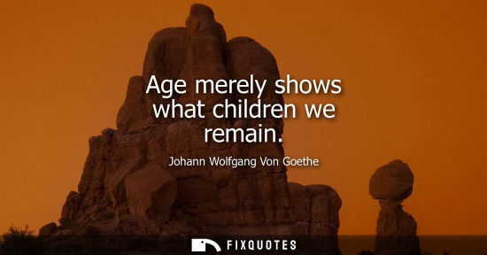 Small: Age merely shows what children we remain