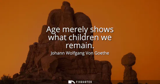 Small: Age merely shows what children we remain