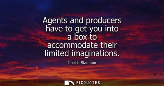 Small: Imelda Staunton: Agents and producers have to get you into a box to accommodate their limited imaginations