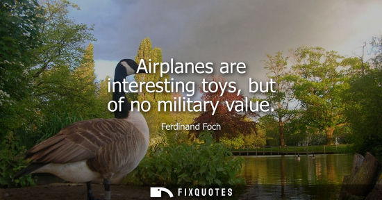Small: Airplanes are interesting toys, but of no military value