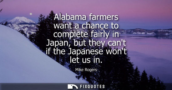 Small: Alabama farmers want a chance to complete fairly in Japan, but they cant if the Japanese wont let us in