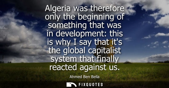 Small: Algeria was therefore only the beginning of something that was in development: this is why I say that i