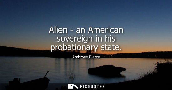 Small: Alien - an American sovereign in his probationary state