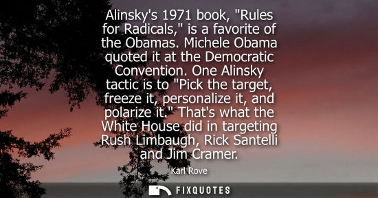 Small: Alinskys 1971 book, Rules for Radicals, is a favorite of the Obamas. Michele Obama quoted it at the Dem