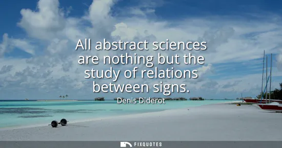 Small: All abstract sciences are nothing but the study of relations between signs