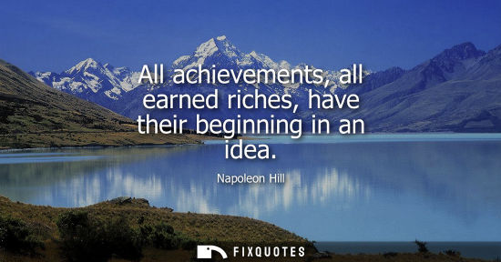 Small: All achievements, all earned riches, have their beginning in an idea