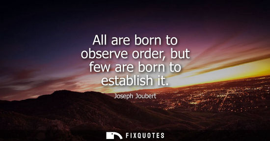 Small: All are born to observe order, but few are born to establish it