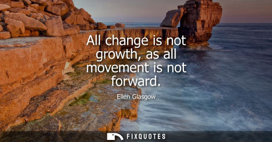 Small: All change is not growth, as all movement is not forward