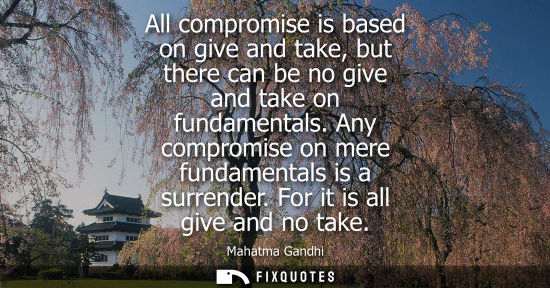 Small: All compromise is based on give and take, but there can be no give and take on fundamentals. Any compromise on