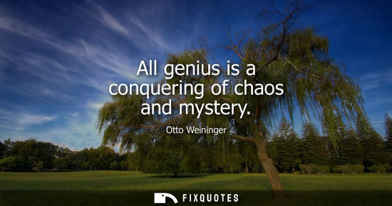 Small: All genius is a conquering of chaos and mystery