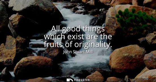 Small: All good things which exist are the fruits of originality
