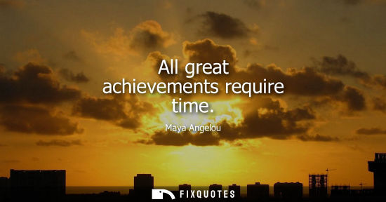 Small: All great achievements require time