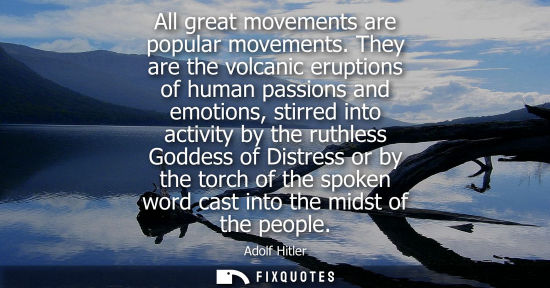 Small: All great movements are popular movements. They are the volcanic eruptions of human passions and emotions, sti