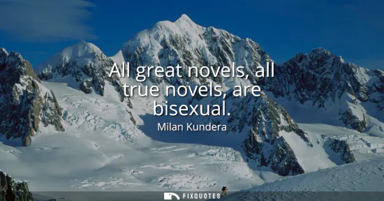 Small: All great novels, all true novels, are bisexual