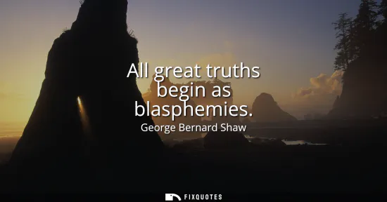 Small: All great truths begin as blasphemies