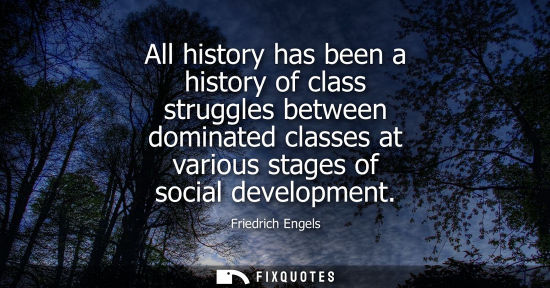 Small: All history has been a history of class struggles between dominated classes at various stages of social