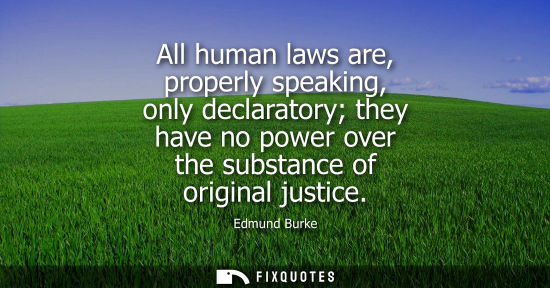Small: All human laws are, properly speaking, only declaratory they have no power over the substance of origin