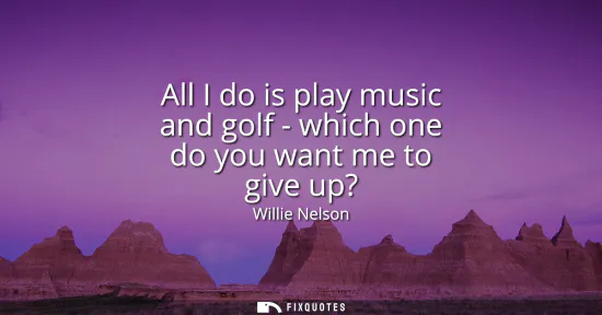 Small: All I do is play music and golf - which one do you want me to give up?