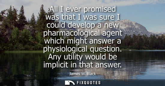 Small: All I ever promised was that I was sure I could develop a new pharmacological agent which might answer 