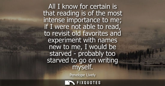 Small: All I know for certain is that reading is of the most intense importance to me if I were not able to re