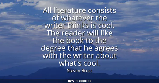 Small: All literature consists of whatever the writer thinks is cool. The reader will like the book to the degree tha