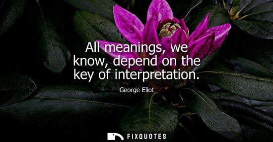 Small: All meanings, we know, depend on the key of interpretation