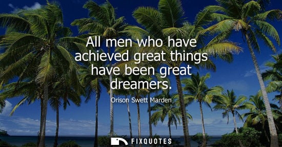 Small: All men who have achieved great things have been great dreamers