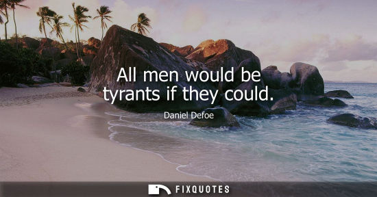 Small: All men would be tyrants if they could