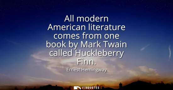 Small: All modern American literature comes from one book by Mark Twain called Huckleberry Finn