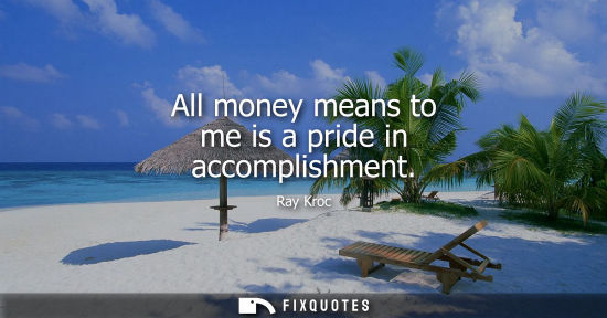 Small: All money means to me is a pride in accomplishment
