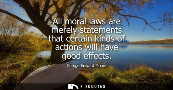Small: All moral laws are merely statements that certain kinds of actions will have good effects
