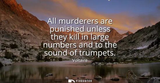 Small: All murderers are punished unless they kill in large numbers and to the sound of trumpets