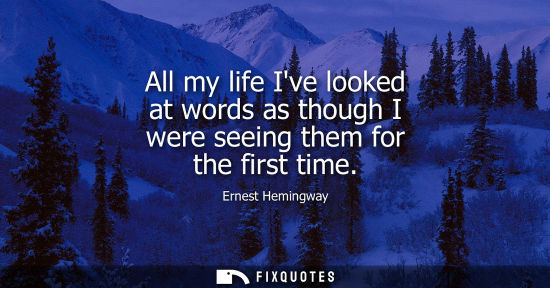 Small: All my life Ive looked at words as though I were seeing them for the first time