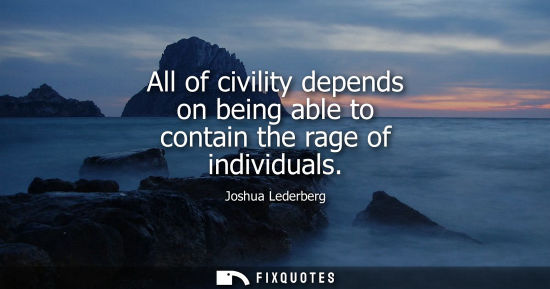 Small: All of civility depends on being able to contain the rage of individuals