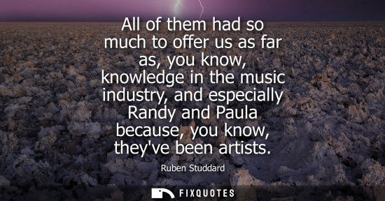 Small: All of them had so much to offer us as far as, you know, knowledge in the music industry, and especiall