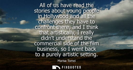 Small: All of us have read the stories about young people in Hollywood and all the challenges they have to con