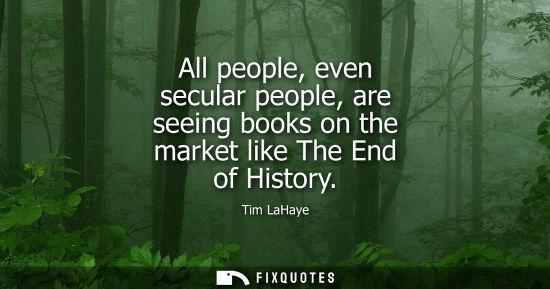 Small: All people, even secular people, are seeing books on the market like The End of History